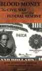 Image for Blood money  : the Civil War and the Federal Reserve
