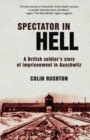 Image for Spectator in Hell : A British Soldier&#39;s Story of Imprisonment in Auschwitz