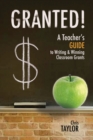 Image for Granted! : A Teacher&#39;s Guide to Writing &amp; Winning Classroom Grants