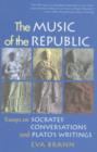 Image for The music of the Republic  : essays on Socrates&#39; conversations and Plato&#39;s writings