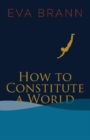 Image for How to Constitute a World