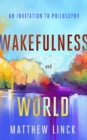 Image for Wakefulness and World : An Invitation to Philosophy