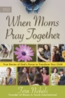 Image for When Moms Pray Together : True Stories of God&#39;s Power to Transform Your Child