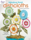 Image for Fabulous floral dishcloths  : 12 colorful designs made with worsted-weight yarn!