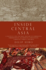 Image for Inside Central Asia: A Political and Cultural History of Uzbekistan, Turkmenistan, Kazakhstan, Kyrgyz stan, Tajikistan, Turkey, and Iran