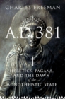 Image for A.d. 381: Heretics, Pagans, and the Christian State.