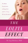 Image for Lolita Effect: The Media Sexualization of Young Girls and What We Can Do About It