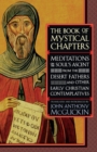 Image for The book of mystical chapters  : meditations on the soul&#39;s ascent, from the Desert Fathers and other early Christian contemplatives