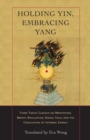 Image for Holding yin, embracing yang  : three Taoist classics on meditation, breath regulation, sexual yoga, and the circulation of internal energy