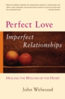 Image for Perfect love, imperfect relationships  : healing the wound of the heart