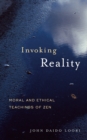 Image for Invoking reality  : moral and ethical teachings of Zen