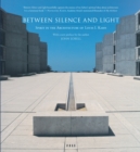 Image for Between silence and the light  : spirit in the architecture of Louis I. Kahn
