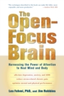 Image for The open-focus brain  : harnessing the power of attention to heal mind and body