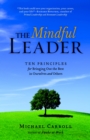 Image for The mindful leader  : ten principles for bringing out the best in ourselves and others