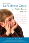 Image for Raising a left-brain child in a right-brain world  : strategies for helping bright, quirky, socially awkward children to thrive at home and at school