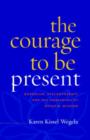 Image for The courage to be present  : Buddhism, psychotherapy, and the awakening of natural wisdom