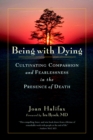 Image for Being with dying  : cultivating compassion and fearlessness in the presence of death