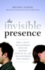 Image for The invisible presence  : how a man&#39;s relationship with his mother affects all his relationships with women