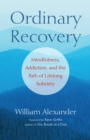 Image for Ordinary recovery  : mindfulness, addiction, and the path of lifelong sobriety