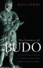Image for The essence of budo  : a practitioner&#39;s guide to understanding the Japanese martial ways