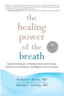 Image for The healing power of the breath  : simple techniques to reduce stress and anxiety, enhance concentration, and balance your emotions