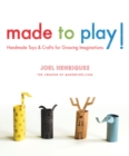 Image for Made to play!  : handmade toys and crafts for growing imaginations