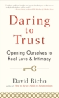 Image for Daring to trust  : opening ourselves to real love and intimacy