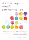 Image for The five keys to mindful communication  : using deep listening and mindful speech to strengthen relationships, heal conflicts, and accomplish your goals