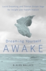 Image for Dreaming yourself awake  : lucid dreaming and Tibetan dream yoga for insight and transformation