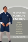 Image for Restoring your life energy  : simple chi gung practices to reduce stress and enhance well-being