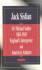 Image for Sir Michael Sadler 1861-1943 : England&#39;s Interpreter &amp; America&#39;s Admirer