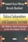 Image for Political Independence with Linguistic Servitude : The Politics About Languages in the Developing World