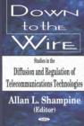 Image for Down to the Wire : Studies in the Diffusion &amp; Regulation of Telecommunications Technologies