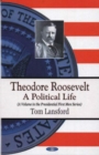 Image for Theodore Roosevelt : A Political Life