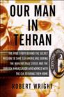 Image for Our man in Tehran: the true story behind the secret mission to save six Americans during the Iran Hostage Crisis and the foreign ambassador who worked with the CIA to bring them home