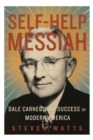 Image for Self-help Messiah  : Dale Carnegie and success in modern America