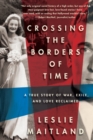 Image for Crossing the borders of time  : a true love story of war, exile, and love reclaimed