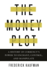 Image for The Money Plot : A History of Currency&#39;s Power to Enchant, Control, and Manipulate
