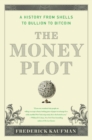 Image for The money plot: a history of currency&#39;s power to enchant, control, and manipulate