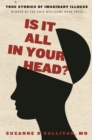 Image for It&#39;s all in your head: true stories of imaginary illness