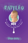 Image for Rattled : Surviving your Baby&#39;s First Year Without Losing your Cool