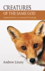 Image for Creatures of the Same God : Explorations in Animal Theology
