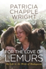 Image for For the Love of Lemurs : My Life in the Wilds of Madagascar