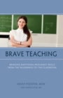 Image for Brave Teaching : Bringing Emotional-Resiliency Skills from the Wilderness to the Classroom