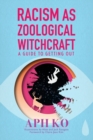 Image for Racism as Zoological Witchcraft : A Guide for Getting out