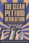 Image for The Clean Pet Food Revolution : How Better Pet Food Will Change the World