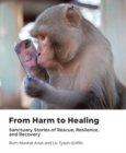 Image for From Harm to Healing : Sanctuary Stories of Rescue, Resilience, and Recovery