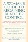 Image for A woman&#39;s guide to regaining bladder control  : everything you need to know for the diagnosis and cure of incontinence