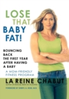 Image for Lose that baby fat!: bouncing back the first year after having a baby