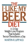Image for The I-Like-My-Beer Diet: A 12-Day Weight-Loss Program That Includes Two (or Three) Beers a Day
